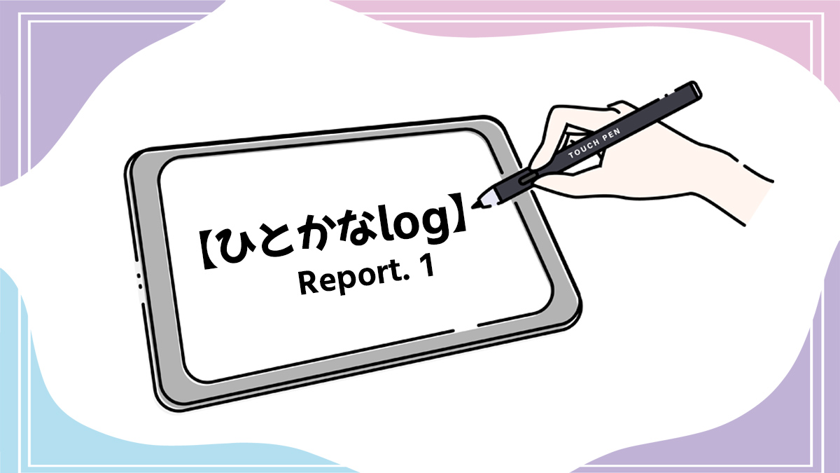 【ひとかなlog】Report.1